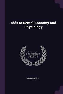 Aids to Dental Anatomy and Physiology by Anonymous
