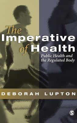 The Imperative of Health: Public Health and the Regulated Body by Lupton, Deborah