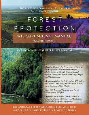 Global Environmental Awareness on Climate Change: Forest Protection - Wildfire Science Manual: Volume 2: Part 2 by Gboloo, Andreas Tertey