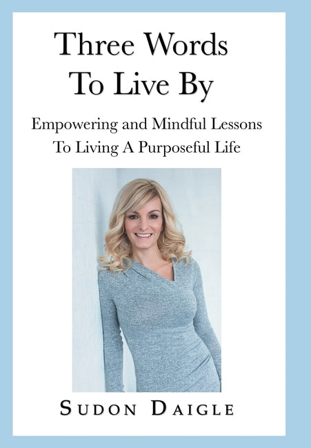 Three Words to Live By: Empowering and Mindful Lessons to Living a Purposeful Life by Daigle, Sudon