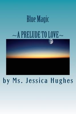 Blue Magic: A Prelude To Love by Hughes, Jessica