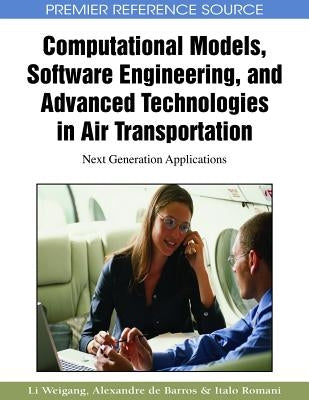 Computational Models, Software Engineering, and Advanced Technologies in Air Transportation: Next Generation Applications by Weigang, Li