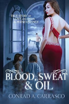 Blood, Sweat and Oil by Carrasco, Conrad a.