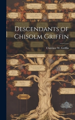 Descendants of Chisolm Griffin by Griffin, Clarence W. 1904-