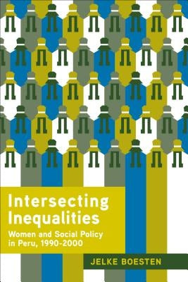 Intersecting Inequalities: Women and Social Policy in Peru, 1990-2000 by Boesten, Jelke