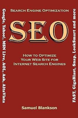 Search Engine Optimization (SEO) How to Optimize Your Website for Internet Search Engines (Google, Yahoo!, MSN Live, AOL, Ask, AltaVista, FAST, GigaBl by Blankson, Samuel
