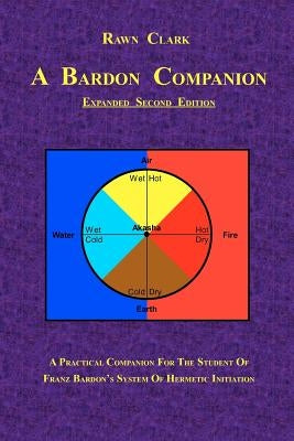 A Bardon Companion: A practical companion for the student of Franz Bardon's system of Hermetic initiation by Clark, Rawn