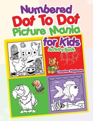 Numbered Dot To Dot Picture Mania for Kids Activity Book by Creative Playbooks
