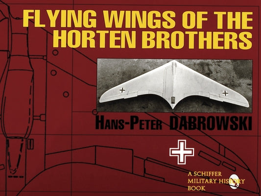 Flying Wings of the Horten Brothers by Dabrowski, Hans-Peter