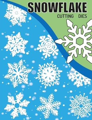Snowflake Cutting Dies: Create Stunning Paper Snowflakes with Step-by-Step Templates for All Skill Levels by Bde, Daa