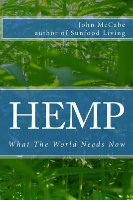 Hemp: What The World Needs Now by McCabe, John