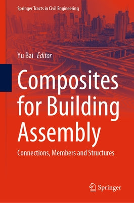 Composites for Building Assembly: Connections, Members and Structures by Bai, Yu