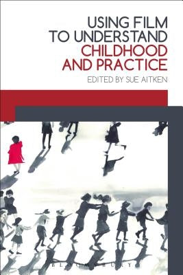 Using Film to Understand Childhood and Practice by Aitken, Sue