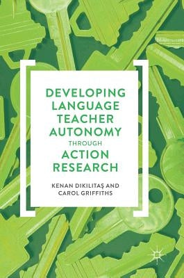 Developing Language Teacher Autonomy Through Action Research by Dikilitaş, Kenan
