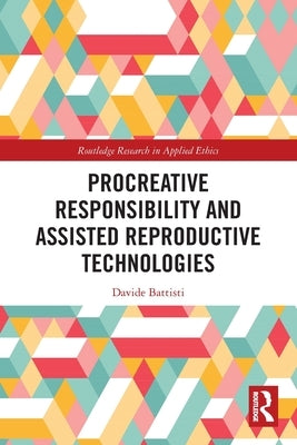 Procreative Responsibility and Assisted Reproductive Technologies by Battisti, Davide