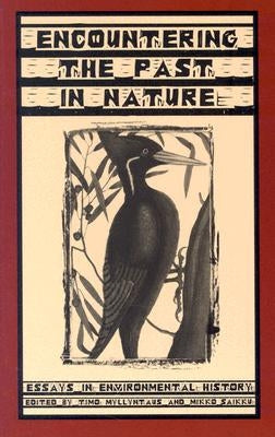 Encountering the Past in Nature: Essays in Environmental History by Myllyntaus, Timo