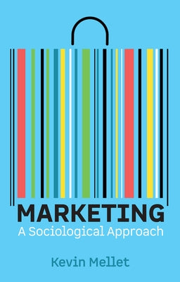Marketing: A Sociological Approach by Mellet, Kevin