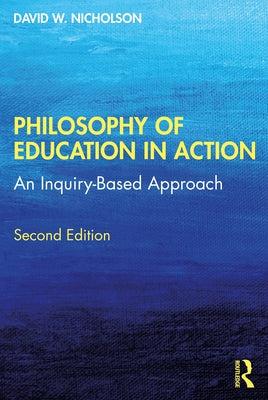 Philosophy of Education in Action: An Inquiry-Based Approach by Nicholson, David W.
