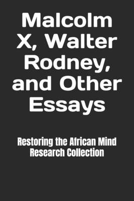 Malcolm X, Walter Rodney, and Other Essays by Research Collection, Restoring The Afric