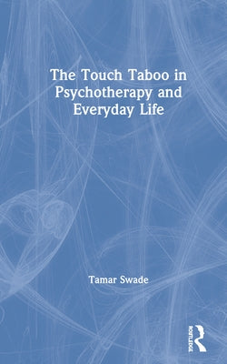 The Touch Taboo in Psychotherapy and Everyday Life by Swade, Tamar