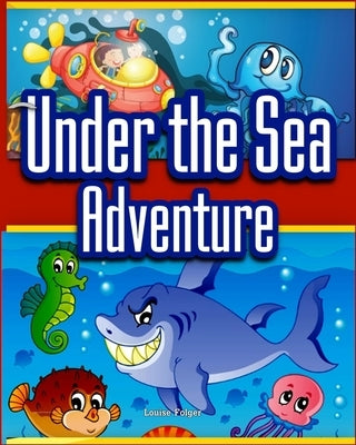 Under the Sea Adventure: Kid's Picture Book of Sea Animals and Marine Life- Rhymes and Pictures (marine life and sea animals kids books by Folger, Louise