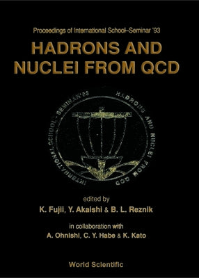 Hadrons and Nuclei from QCD - Proceedings of the International School-Seminar '93 by Fujii, Keisuke