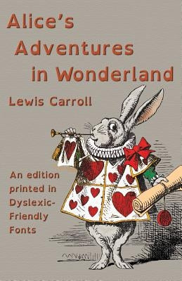 Alice's Adventures in Wonderland: An edition printed in Dyslexic-Friendly Fonts by Carroll, Lewis