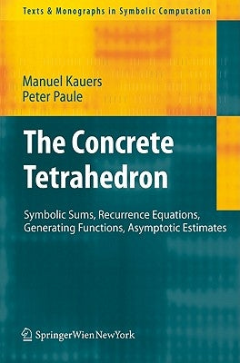 The Concrete Tetrahedron: Symbolic Sums, Recurrence Equations, Generating Functions, Asymptotic Estimates by Kauers, Manuel