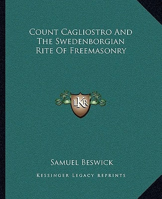 Count Cagliostro and the Swedenborgian Rite of Freemasonry by Beswick, Samuel
