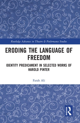 Eroding the Language of Freedom: Identity Predicament in Selected Works of Harold Pinter by Ali, Farah