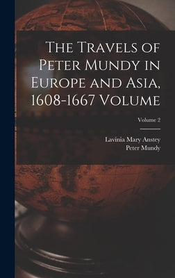 The Travels of Peter Mundy in Europe and Asia, 1608-1667 Volume; Volume 2 by Mundy, Peter Fl 1600-1667