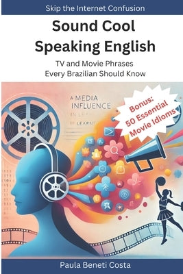 Sound Cool Speaking English: TV and Movie Phrases Every Brazilian Should Know by Beneti Costa, Paula