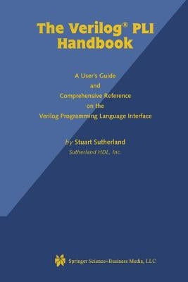 The Verilog Pli Handbook: A User's Guide and Comprehensive Reference on the Verilog Programming Language Interface by Sutherland, Stuart