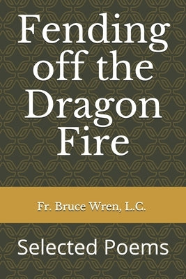 Fending off the Dragon Fire: Selected Poems by Wren, Bruce Edward