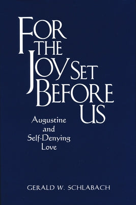 For the Joy Set Before Us: Augustine & Self-Denying Love by Schlabach, Gerald W.