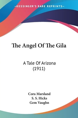 The Angel Of The Gila: A Tale Of Arizona (1911) by Marsland, Cora