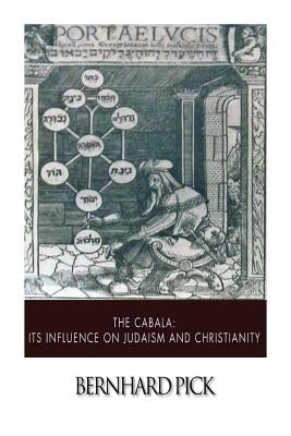 The Cabala: Its Influence on Judaism and Christianity by Pick, Bernhard