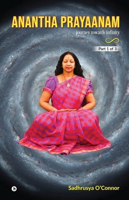 Anantha Prayaanam Part 1 of 3: Journey Towards Infinity by Sadhrusya O'Connor