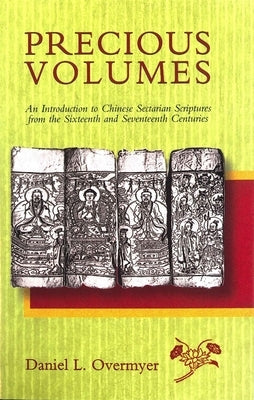 Precious Volumes: An Introduction to Chinese Sectarian Scriptures from the Sixteenth and Seventeenth Centuries by Overmyer, Daniel L.