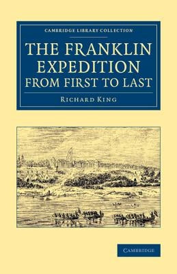 The Franklin Expedition from First to Last by King, Richard