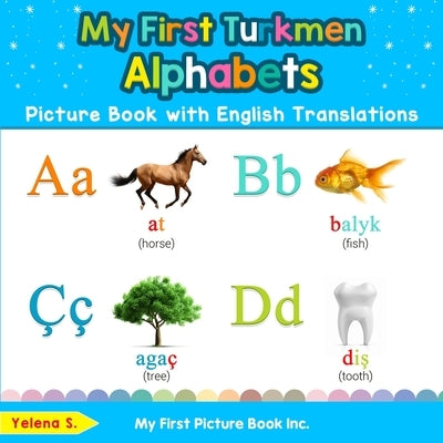 My First Turkmen Alphabets Picture Book with English Translations: Bilingual Early Learning & Easy Teaching Turkmen Books for Kids by S, Yelena