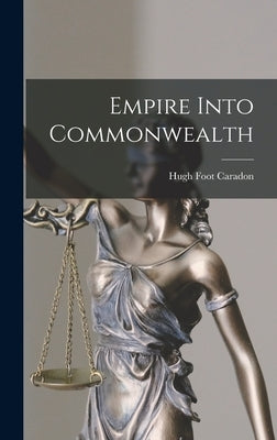 Empire Into Commonwealth by Caradon, Hugh Foot 1907-