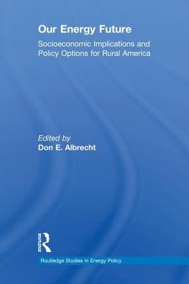 Our Energy Future: Socioeconomic Implications and Policy Options for Rural America by Albrecht, Don E.