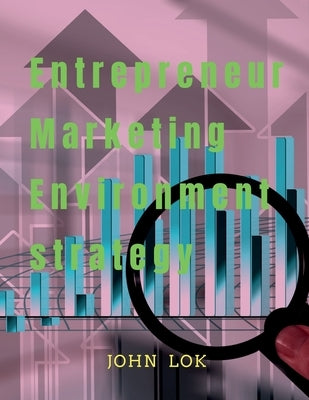 Entrepreneur Marketing Environment Strategy by Lok, John