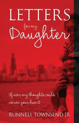 Letters for My Daughter: If Ever My Thoughts Could Warm Your Heart by Townsend Jr, Mr Runnell