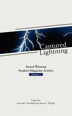 Captured Lightning: Award-Winning Student Magazine Articles Volume I by Marshall, Ann Deg