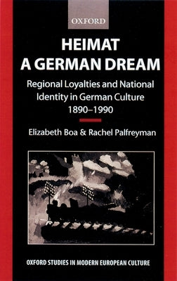 Heimat - A German Dream: Regional Loyalties and National Identity in German Culture 1890-1990 by Boa, Elizabeth