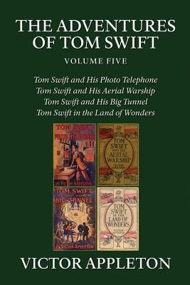 The Adventures of Tom Swift, Vol. 5: Four Complete Novels by Appleton, Victor