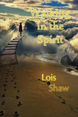 Walking in the Spirit by Shaw, Lois