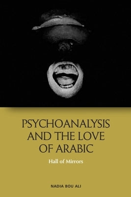 Psychoanalysis and the Love of Arabic: Hall of Mirrors by Bou Ali, Nadia